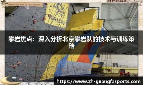 攀岩焦点：深入分析北京攀岩队的技术与训练策略