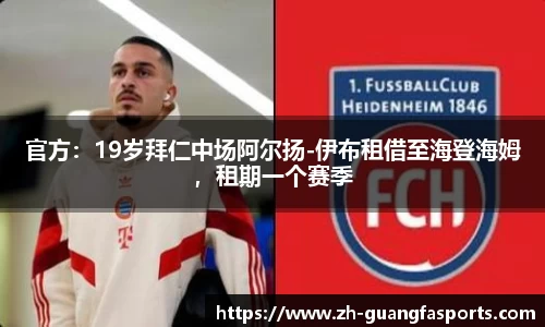 官方：19岁拜仁中场阿尔扬-伊布租借至海登海姆，租期一个赛季
